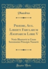 Image for Phædri, Aug. Liberti Fabularum Æsopiarum Libri V: Notis Illustravit in Usum Serenissimi Principis Nassavii (Classic Reprint)