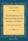Image for The Sciences of Nature Versus the Science of Man: A Plea for the Science of Man (Classic Reprint)