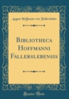 Image for Bibliotheca Hoffmanni Fallerslebensis (Classic Reprint)