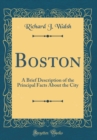 Image for Boston: A Brief Description of the Principal Facts About the City (Classic Reprint)