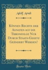 Image for Konnen Rechte der Agnaten auf die Thronfolge Nur Durch Staats-Gesetz Geandert Werden? (Classic Reprint)