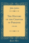 Image for The History of the Chapter of Paradise: 1798 1898 (Classic Reprint)