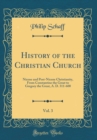 Image for History of the Christian Church, Vol. 3: Nicene and Post-Nicene Christianity, From Constantine the Great to Gregory the Great, A. D. 311-600 (Classic Reprint)