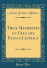 Image for Trois Manifestes du Club des Francs-Liberaux (Classic Reprint)