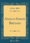 Image for Anglo-Saxon Britain (Classic Reprint)