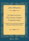Image for In Aristotelis De Anima Libros Commentaria: Consilio Et Auctoritate Academiae Litterarum Regiae Borussicae (Classic Reprint)