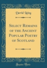 Image for Select Remains of the Ancient Popular Poetry of Scotland (Classic Reprint)