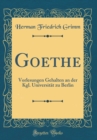 Image for Goethe: Vorlesungen Gehalten an der Kgl. Universitat zu Berlin (Classic Reprint)