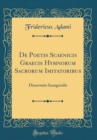 Image for De Poetis Scaenicis Graecis Hymnorum Sacrorum Imitatoribus: Dissertatio Inauguralis (Classic Reprint)