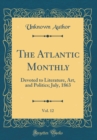 Image for The Atlantic Monthly, Vol. 12: Devoted to Literature, Art, and Politics; July, 1863 (Classic Reprint)