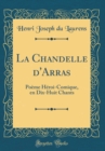 Image for La Chandelle d&#39;Arras: Poeme Heroi-Comique, en Dix-Huit Chants (Classic Reprint)