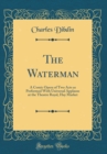 Image for The Waterman: A Comic Opera of Two Acts as Performed With Universal Applause at the Theatre Royal, Hay Market (Classic Reprint)
