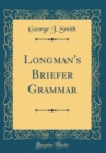 Image for Longman&#39;s Briefer Grammar (Classic Reprint)