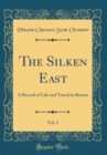 Image for The Silken East, Vol. 2: A Record of Life and Travel in Burma (Classic Reprint)