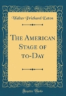 Image for The American Stage of to-Day (Classic Reprint)