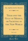 Image for Texas and the Gulf of Mexico, or Yachting in the New World, Vol. 2 of 2 (Classic Reprint)