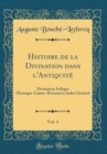 Image for Histoire de la Divination dans l&#39;Antiquite, Vol. 4: Divination Italique (Etrusque-Latine-Romaine); Index General (Classic Reprint)