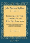 Image for Catalogue of the Library of the Rev. Dr. Kirkland: Containing Many Valuable Theological, Classical and Scientific Books, in the Greek, Latin and English (Classic Reprint)