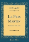 Image for Le Prix Martin: Comedie en Trois Actes (Classic Reprint)