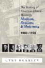 Image for The making of American liberal theology 1900-1950  : idealism, realism, and modernity 1900-1950