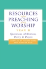 Image for Resources for Preaching and Worship---Year B : Quotations, Meditations, Poetry, and Prayers