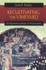 Image for Recultivating the vineyard  : the Reformation agendas of Christianization