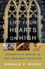 Image for Lift Your Hearts on High : Eucharistic Prayer in the Reformed Tradition