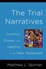 Image for The trial narratives  : conflict, power, and identity in the New Testament