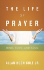 Image for The Life of Prayer : Mind, Body, and Soul
