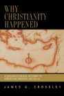 Image for Why Christianity Happened : A Sociohistorical Account of Christian Origins (26-50 CE)