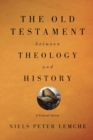 Image for The Old Testament between theology and history  : a critical survey
