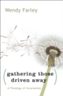 Image for Gathering Those Driven Away : A Theology of Incarnation