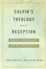 Image for Calvin&#39;s Theology and Its Reception : Disputes, Developments, and New Possibilities