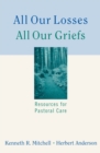 Image for All Our Losses, All Our Griefs : Resources for Pastoral Care