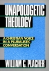 Image for Unapologetic Theology : A Christian Voice in a Pluralistic Conversation