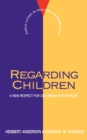 Image for Regarding Children : A New Respect for Childhood and Families