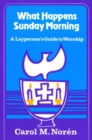 Image for What Happens Sunday Morning : A Layperson&#39;s Guide to Worship