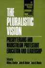 Image for The Pluralistic Vision : Presbyterians and Mainstream Protestant Education and Leadership
