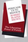 Image for Persuade Us to Rejoice : The Liberating Power of Fiction