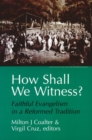Image for How Shall We Witness? : Faithful Evangelism in a Reformed Tradition