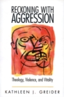 Image for Reckoning with Aggression : Theology, Violence, and Vitality