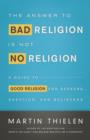 Image for The answer to bad religion is not no religion: Worship and outreach kit