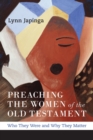Image for Preaching the women of the Old Testament  : who they were and why they matter