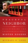 Image for Peaceful neighbor  : discovering the countercultural Mister Rogers