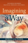 Image for Imagining a Way : Exploring Reformed Practical Theology and Ethics