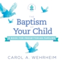 Image for The Baptism of Your Child : A Book for Presbyterian Families