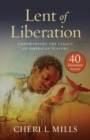 Image for Lent of Liberation : Confronting the Legacy of American Slavery