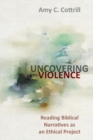Image for Uncovering violence  : reading biblical narratives as an ethical project