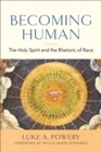 Image for Becoming Human : The Holy Spirit and the Rhetoric of Race