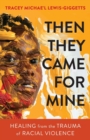 Image for Then they came for mine  : healing from the trauma of racial violence